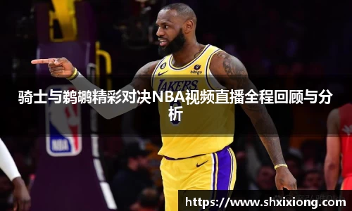 骑士与鹈鹕精彩对决NBA视频直播全程回顾与分析
