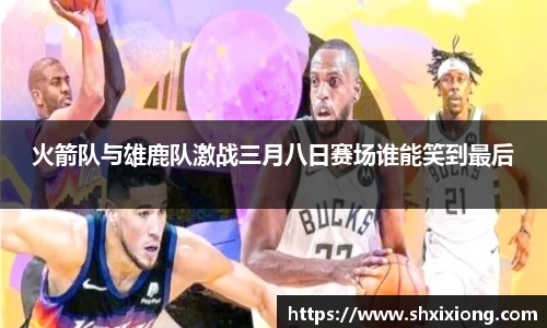 火箭队与雄鹿队激战三月八日赛场谁能笑到最后