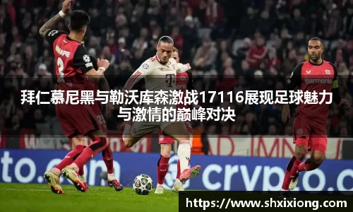 拜仁慕尼黑与勒沃库森激战17116展现足球魅力与激情的巅峰对决