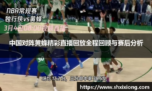1xbet中国对阵黄蜂精彩直播回放全程回顾与赛后分析